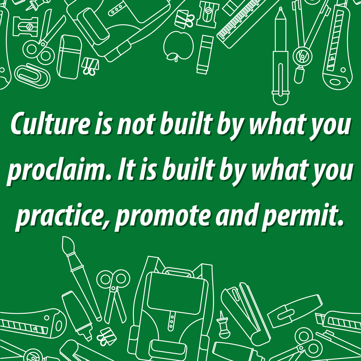 "Culture is not built by what you proclaim. It is built by what you practice, promote and permit."